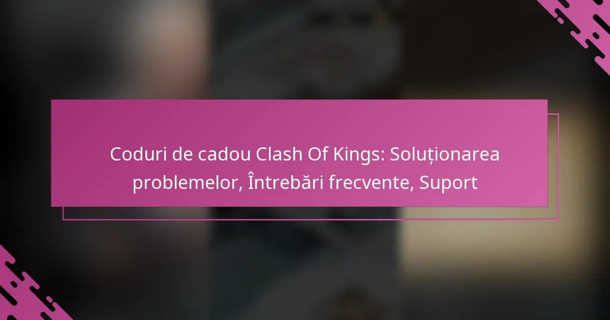 Coduri de cadou Clash Of Kings: Soluționarea problemelor, Întrebări frecvente, Suport