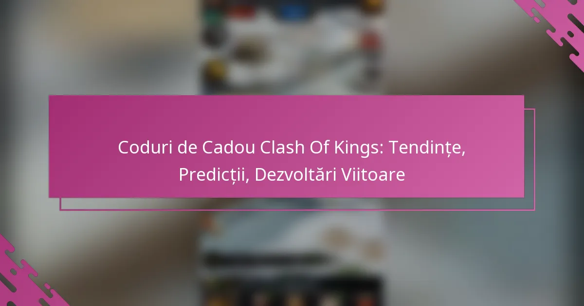 Coduri de Cadou Clash Of Kings: Tendințe, Predicții, Dezvoltări Viitoare