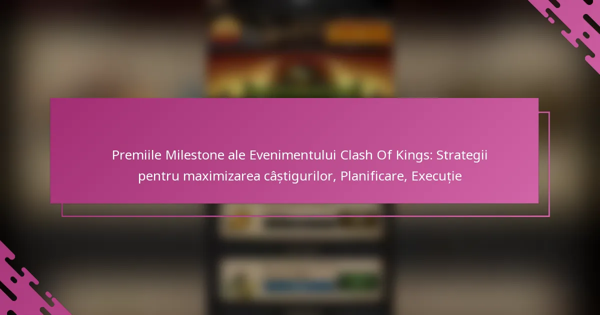Premiile Milestone ale Evenimentului Clash Of Kings: Strategii pentru maximizarea câștigurilor, Planificare, Execuție