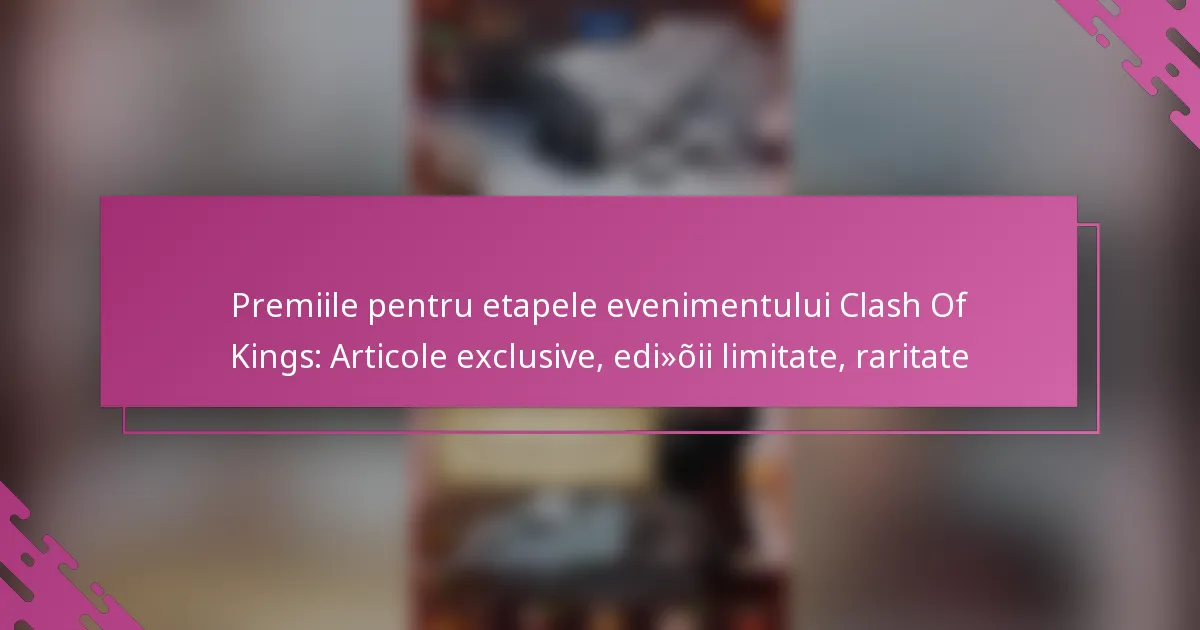 Premiile pentru etapele evenimentului Clash Of Kings: Articole exclusive, ediții limitate, raritate