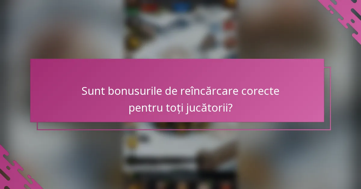 Sunt bonusurile de reîncărcare corecte pentru toți jucătorii?