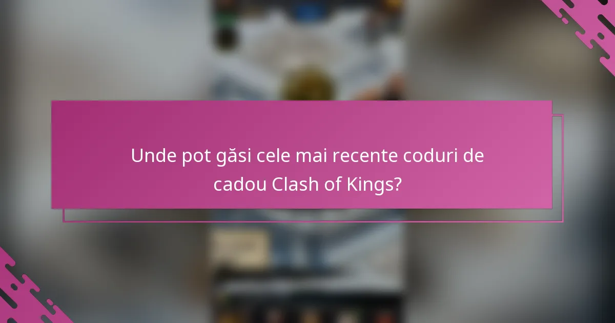Unde pot găsi cele mai recente coduri de cadou Clash of Kings?