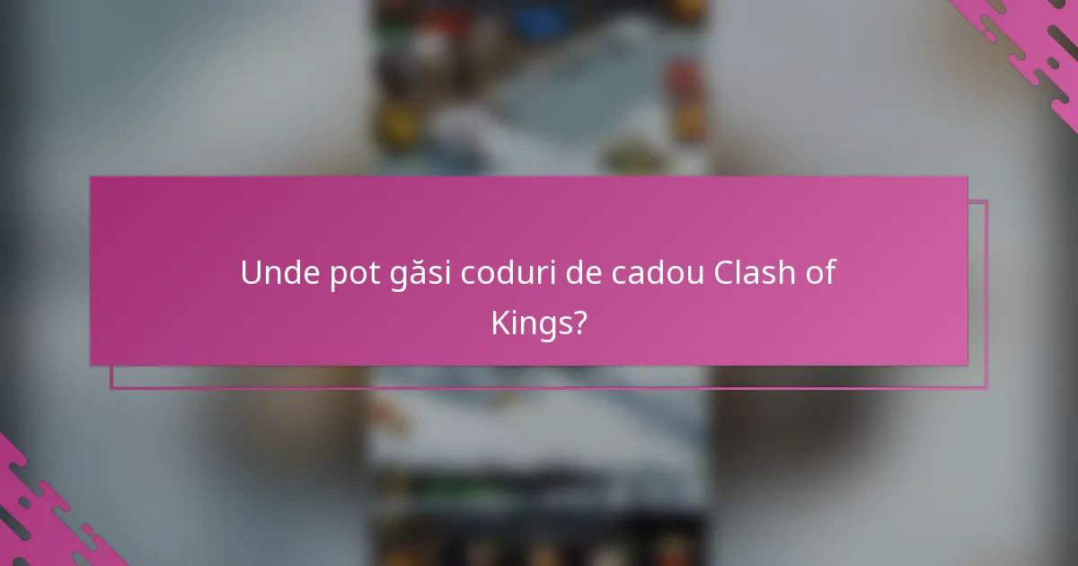 Unde pot găsi coduri de cadou Clash of Kings?