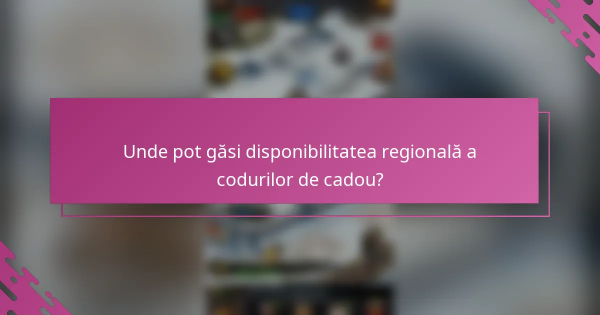 Unde pot găsi disponibilitatea regională a codurilor de cadou?